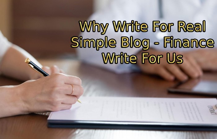 Why Write For Real Simple Blog - Finance Write For Us